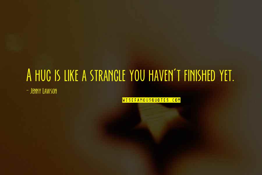 Mettrick Quarter Quotes By Jenny Lawson: A hug is like a strangle you haven't Mettrick Quarter Quotes By Jenny Lawson: A hug is like a strangle you haven't