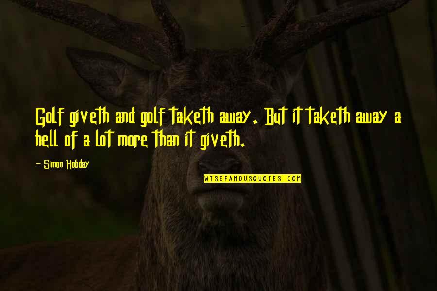 Mettrick Quarter Quotes By Simon Hobday: Golf giveth and golf taketh away. But it Mettrick Quarter Quotes By Simon Hobday: Golf giveth and golf taketh away. But it