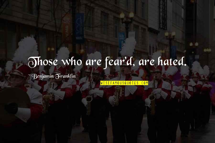 Metts Landscape Quotes By Benjamin Franklin: Those who are fear'd, are hated.