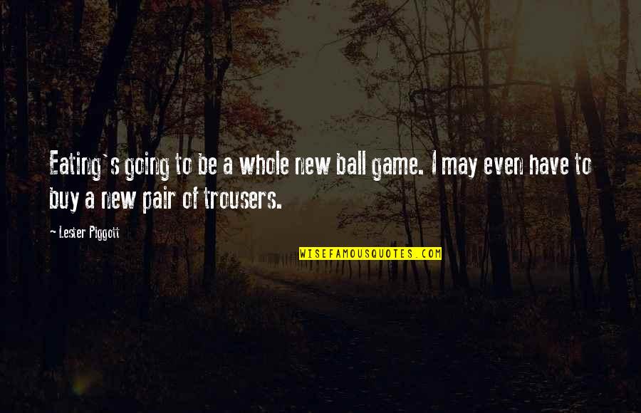 Metts Landscape Quotes By Lester Piggott: Eating's going to be a whole new ball