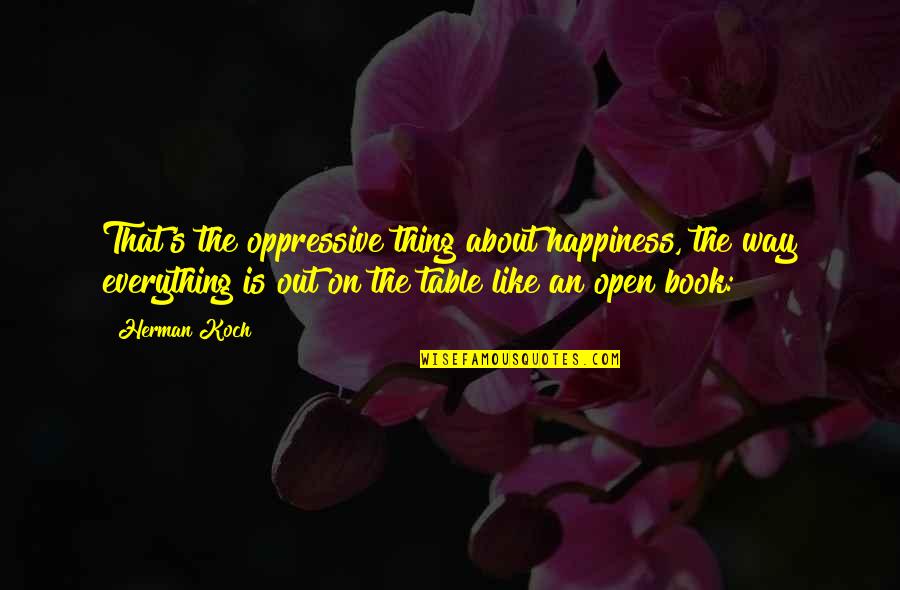 Metum Latin Quotes By Herman Koch: That's the oppressive thing about happiness, the way