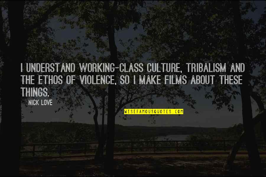 Metum Quotes By Nick Love: I understand working-class culture, tribalism and the ethos
