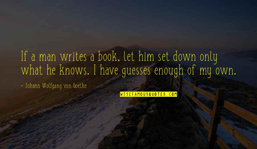 Metus Solo Quotes By Johann Wolfgang Von Goethe: If a man writes a book, let him Metus Solo Quotes By Johann Wolfgang Von Goethe: If a man writes a book, let him