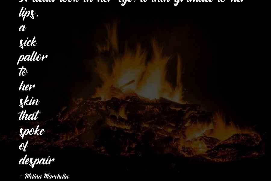 Metus Solo Quotes By Melina Marchetta: A dead look in her eye, a thin Metus Solo Quotes By Melina Marchetta: A dead look in her eye, a thin