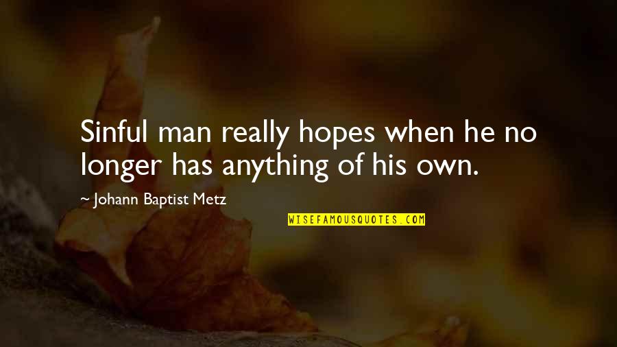 Metz Quotes By Johann Baptist Metz: Sinful man really hopes when he no longer