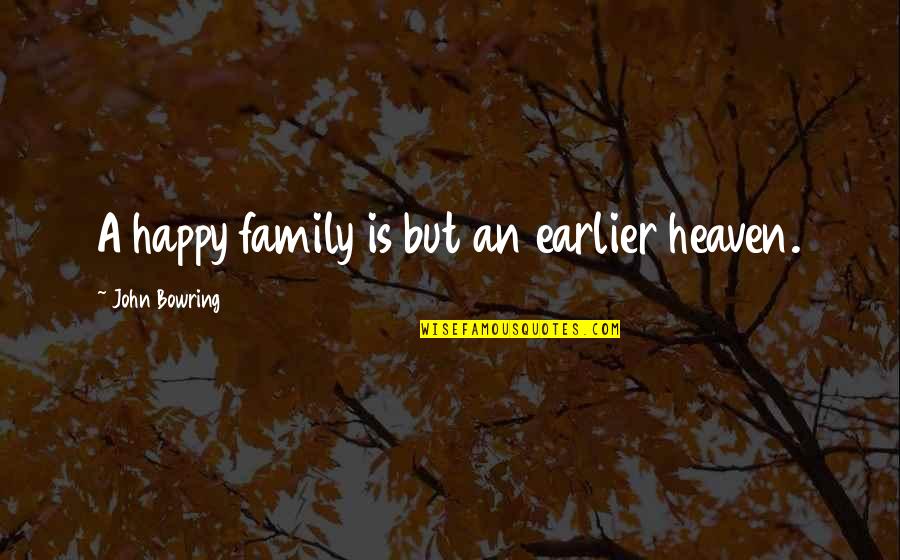Metzen Quotes By John Bowring: A happy family is but an earlier heaven. Metzen Quotes By John Bowring: A happy family is but an earlier heaven.
