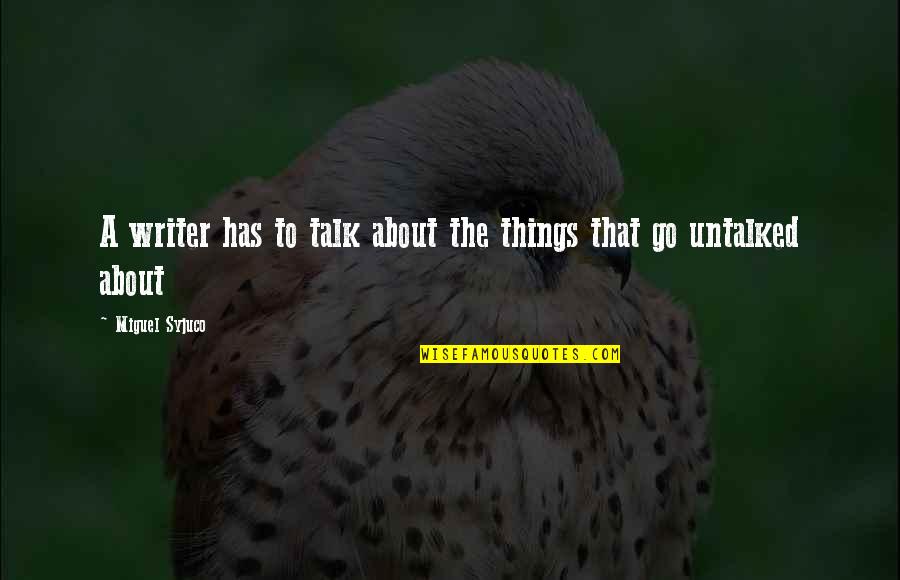 Metzen Quotes By Miguel Syjuco: A writer has to talk about the things Metzen Quotes By Miguel Syjuco: A writer has to talk about the things