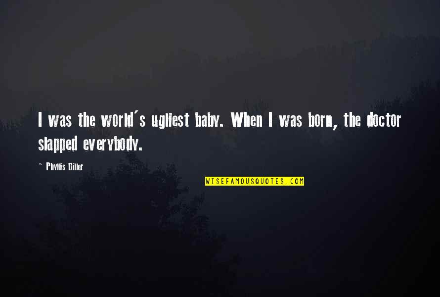 Metzen Quotes By Phyllis Diller: I was the world's ugliest baby. When I