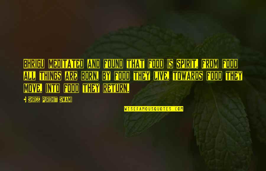 Metzen Quotes By Shree Purohit Swami: Bhrigu meditated and found that food is Spirit. Metzen Quotes By Shree Purohit Swami: Bhrigu meditated and found that food is Spirit.