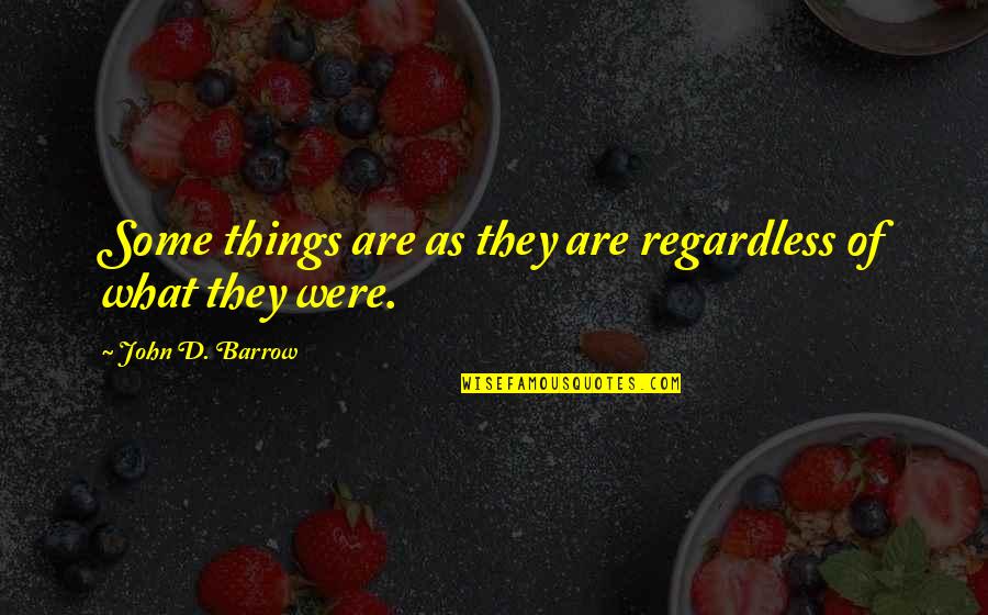 Metzenbaum School Quotes By John D. Barrow: Some things are as they are regardless of Metzenbaum School Quotes By John D. Barrow: Some things are as they are regardless of