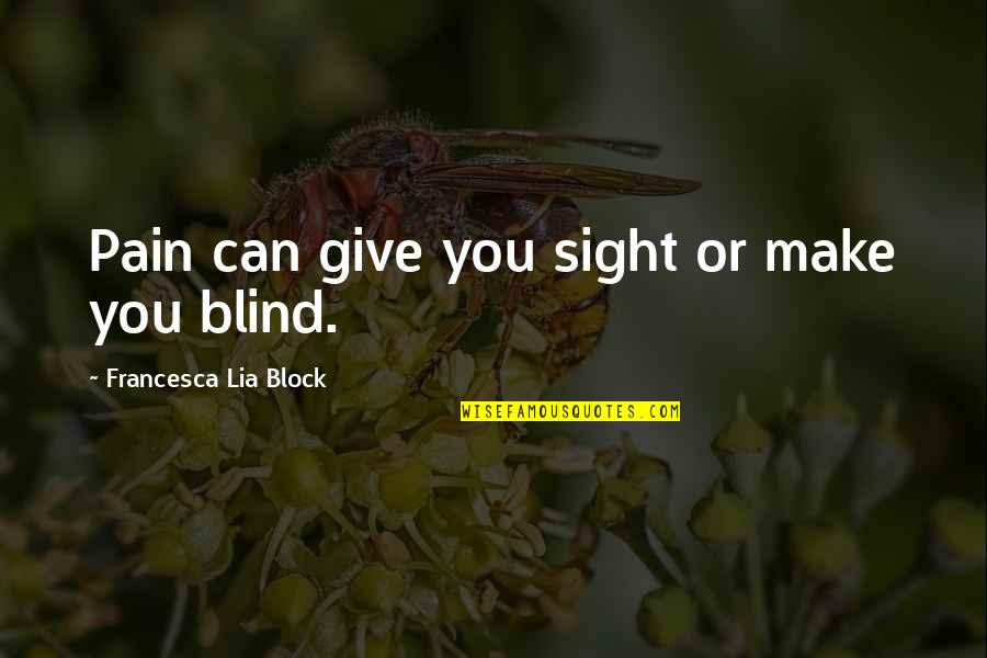 Metzgar And Metzgar Quotes By Francesca Lia Block: Pain can give you sight or make you
