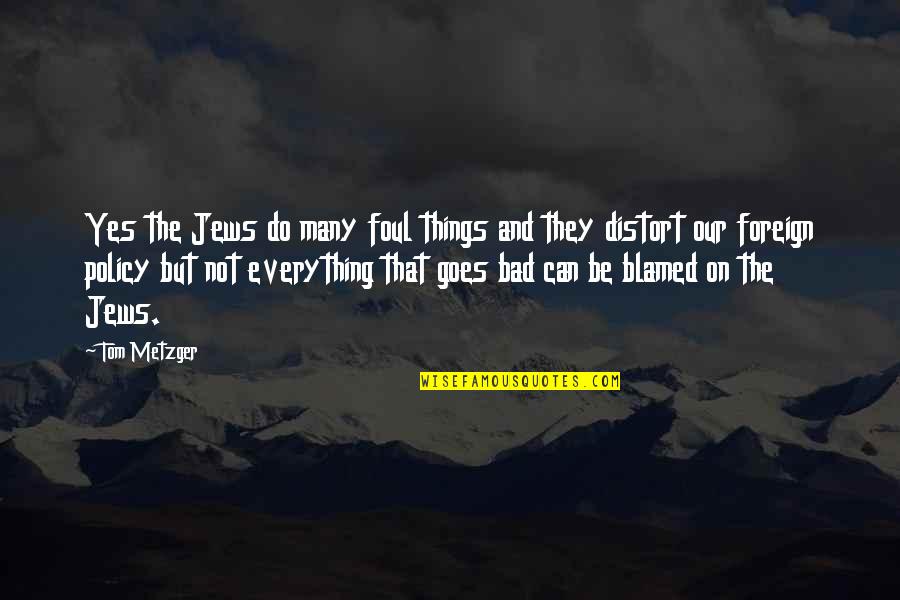 Metzger Quotes By Tom Metzger: Yes the Jews do many foul things and Metzger Quotes By Tom Metzger: Yes the Jews do many foul things and