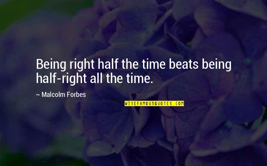 Metzgers Ace Quotes By Malcolm Forbes: Being right half the time beats being half-right