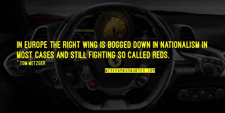 Metzger's Quotes By Tom Metzger: In Europe the right wing is bogged down Metzger's Quotes By Tom Metzger: In Europe the right wing is bogged down