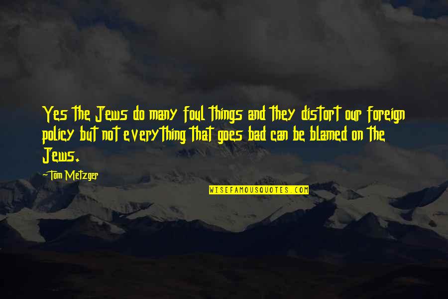 Metzger's Quotes By Tom Metzger: Yes the Jews do many foul things and Metzger's Quotes By Tom Metzger: Yes the Jews do many foul things and