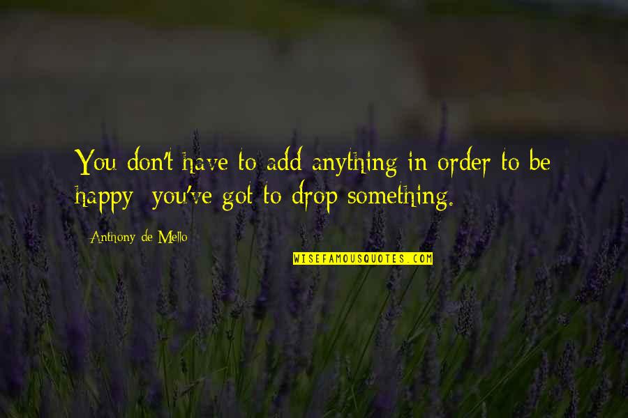 Metzgers Tavern Quotes By Anthony De Mello: You don't have to add anything in order Metzgers Tavern Quotes By Anthony De Mello: You don't have to add anything in order