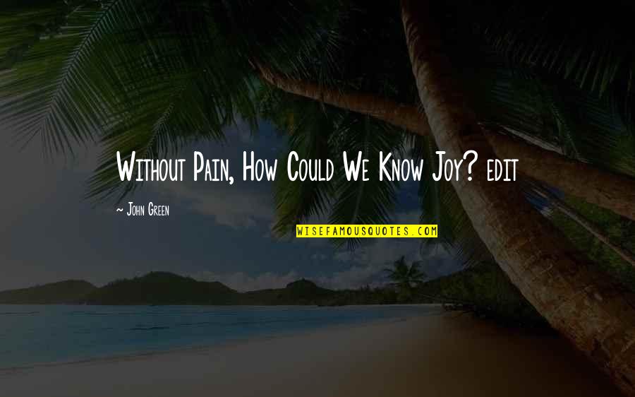 Metzgers Tavern Quotes By John Green: Without Pain, How Could We Know Joy? edit Metzgers Tavern Quotes By John Green: Without Pain, How Could We Know Joy? edit