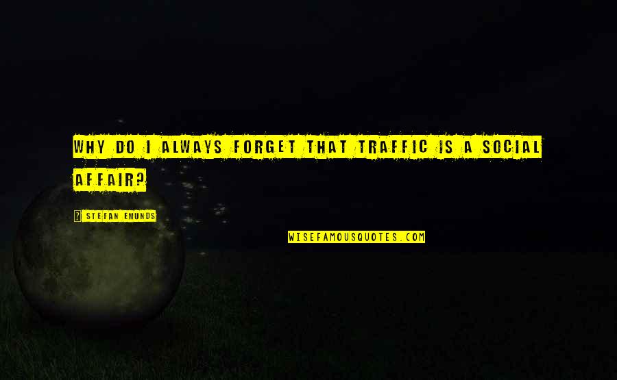 Metziahs Quotes By Stefan Emunds: Why do I always forget that traffic is Metziahs Quotes By Stefan Emunds: Why do I always forget that traffic is