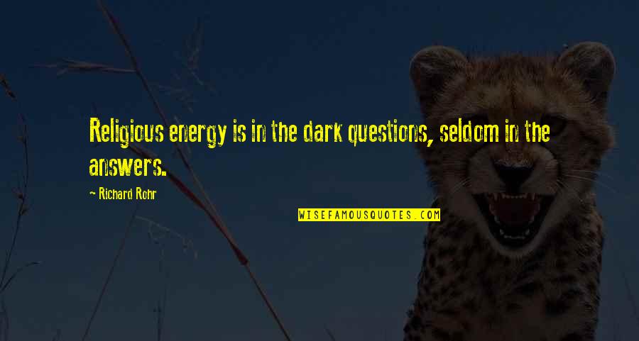 Metzing Eszter Quotes By Richard Rohr: Religious energy is in the dark questions, seldom