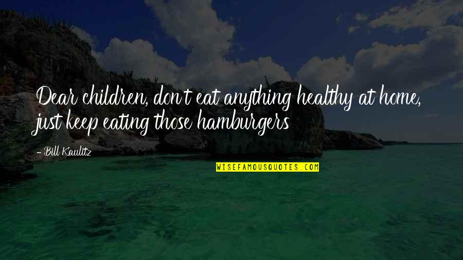 Metzinger Associates Quotes By Bill Kaulitz: Dear children, don't eat anything healthy at home,