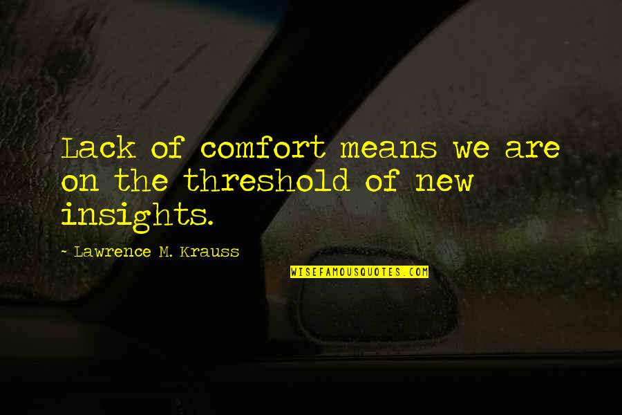 Metzinger Associates Quotes By Lawrence M. Krauss: Lack of comfort means we are on the Metzinger Associates Quotes By Lawrence M. Krauss: Lack of comfort means we are on the