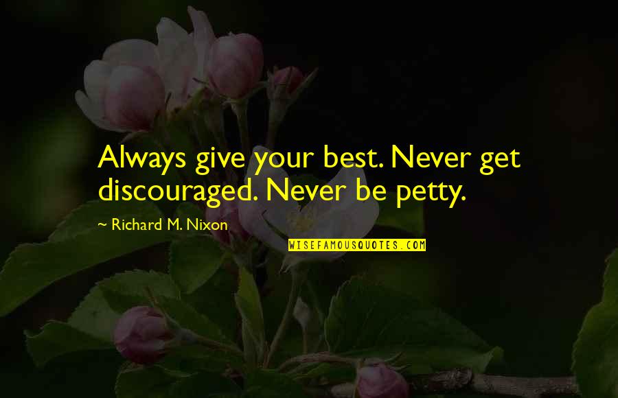 Metzli Quotes By Richard M. Nixon: Always give your best. Never get discouraged. Never