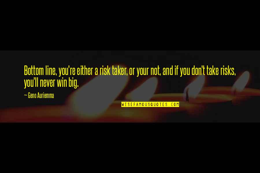 Metzner Culligan Quotes By Geno Auriemma: Bottom line, you're either a risk taker, or