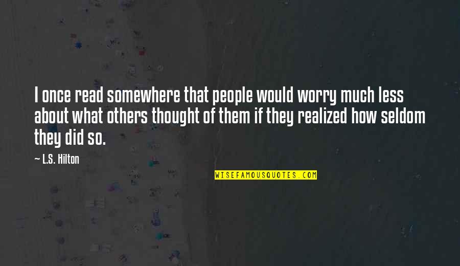 Metzner Culligan Quotes By L.S. Hilton: I once read somewhere that people would worry