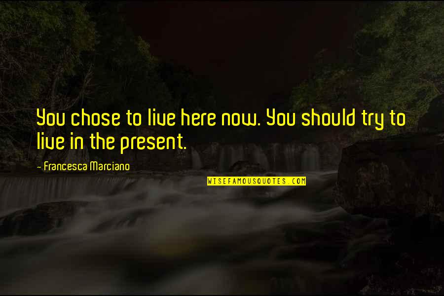 Meu Quotes By Francesca Marciano: You chose to live here now. You should