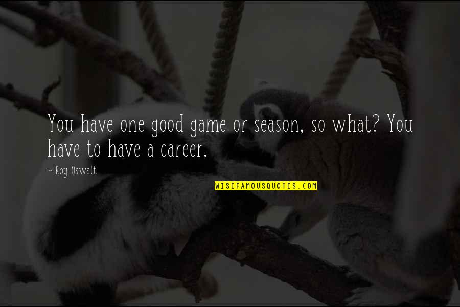 Meu Quotes By Roy Oswalt: You have one good game or season, so