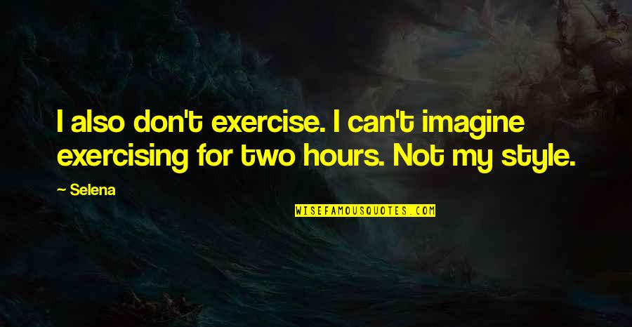 Meubles Design Quotes By Selena: I also don't exercise. I can't imagine exercising