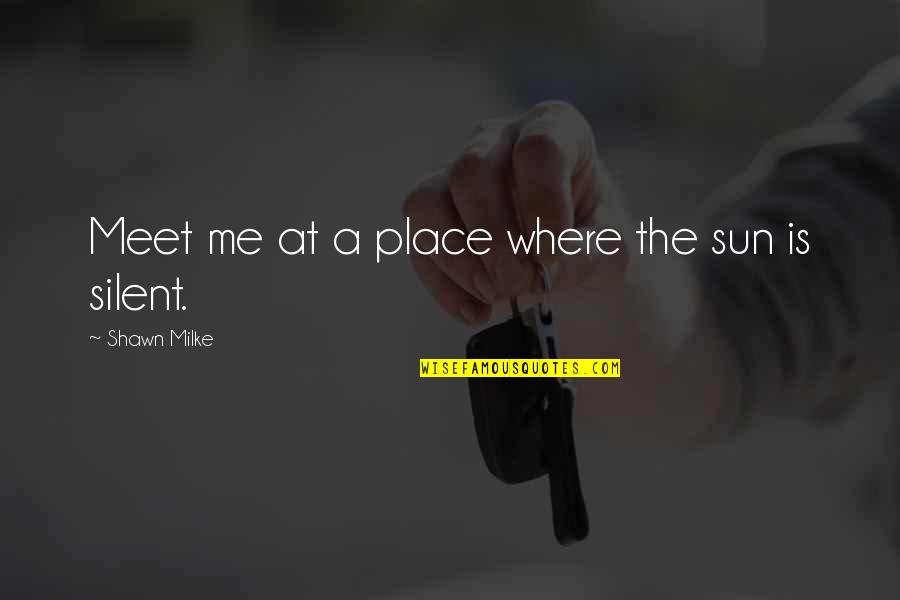 Meudon Quotes By Shawn Milke: Meet me at a place where the sun