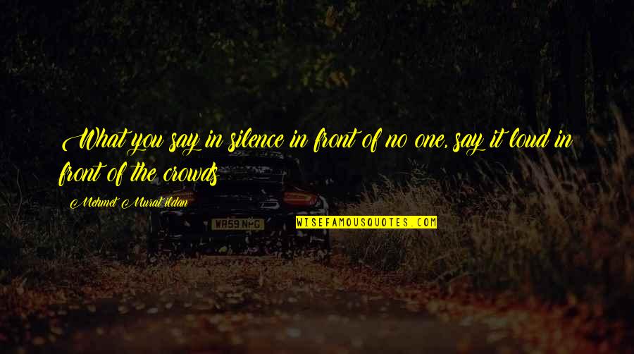 Meuleman Lieve Quotes By Mehmet Murat Ildan: What you say in silence in front of Meuleman Lieve Quotes By Mehmet Murat Ildan: What you say in silence in front of
