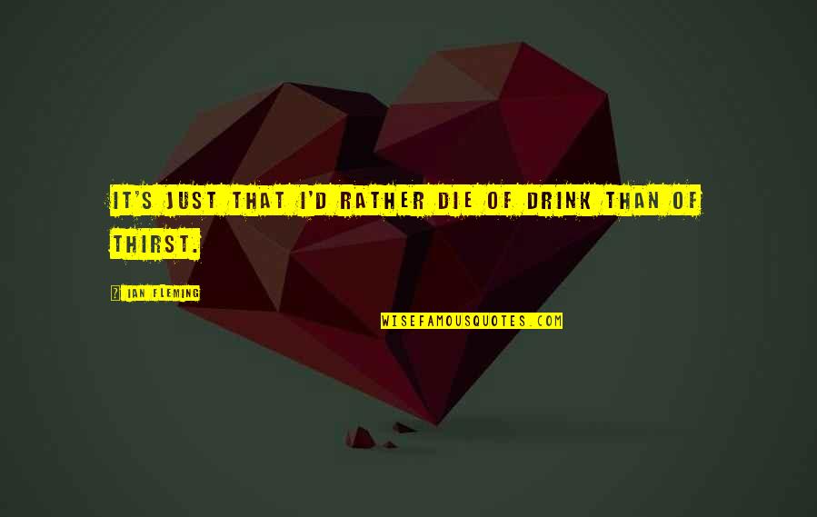 Meulemans Arendonk Quotes By Ian Fleming: It's just that I'd rather die of drink Meulemans Arendonk Quotes By Ian Fleming: It's just that I'd rather die of drink
