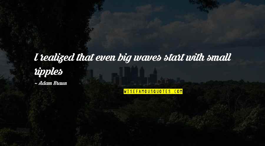 Meulengracht Quotes By Adam Braun: I realized that even big waves start with