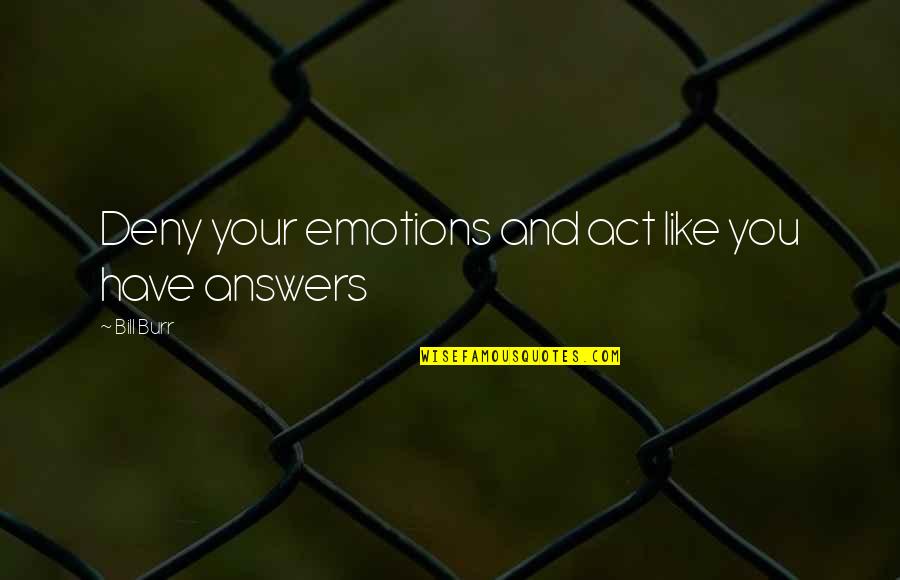 Meulenkamp Darts Quotes By Bill Burr: Deny your emotions and act like you have