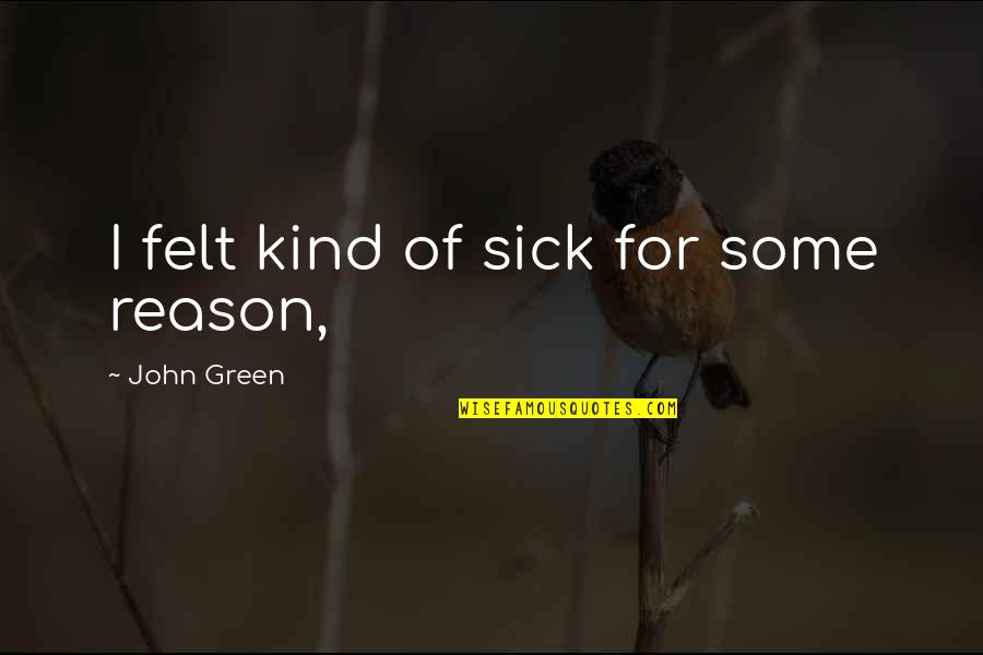 Meulenkamp Darts Quotes By John Green: I felt kind of sick for some reason,