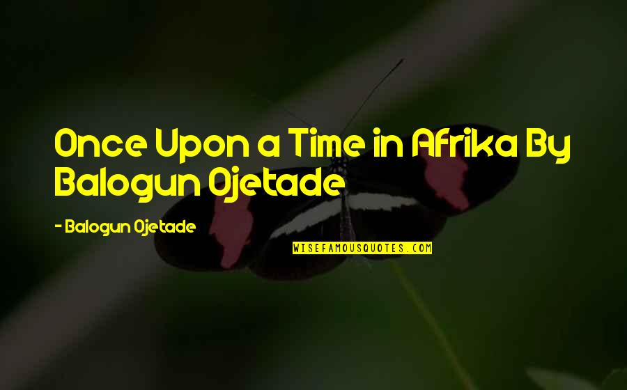 Meulin Quotes By Balogun Ojetade: Once Upon a Time in Afrika By Balogun