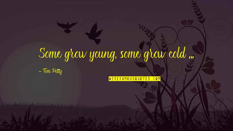 Meumi Quotes By Tom Petty: Some grow young, some grow cold ... Meumi Quotes By Tom Petty: Some grow young, some grow cold ...