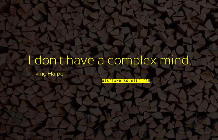 Meuphay Quotes By Irving Harper: I don't have a complex mind. Meuphay Quotes By Irving Harper: I don't have a complex mind.