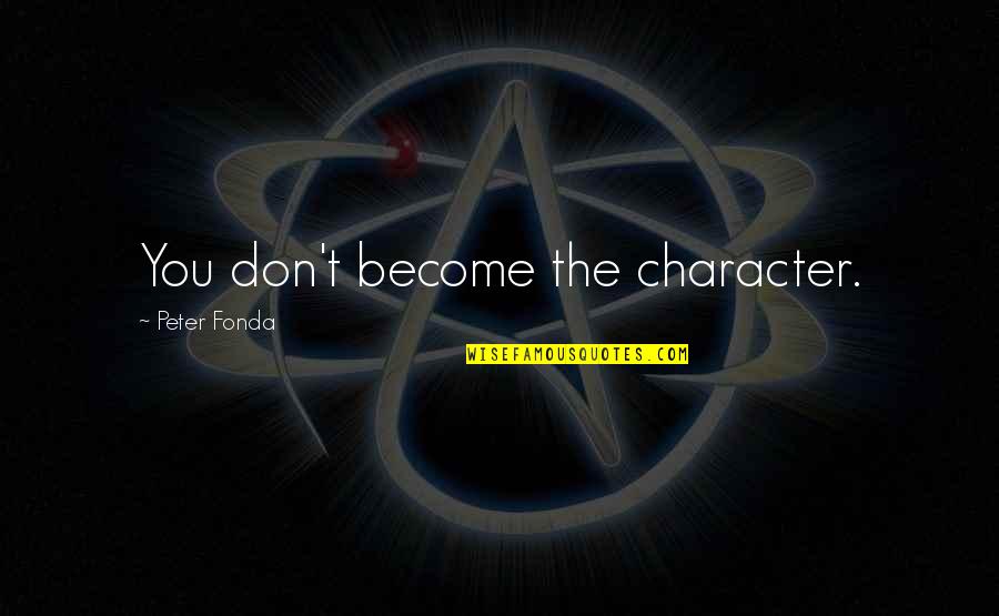Meuplay Quotes By Peter Fonda: You don't become the character.