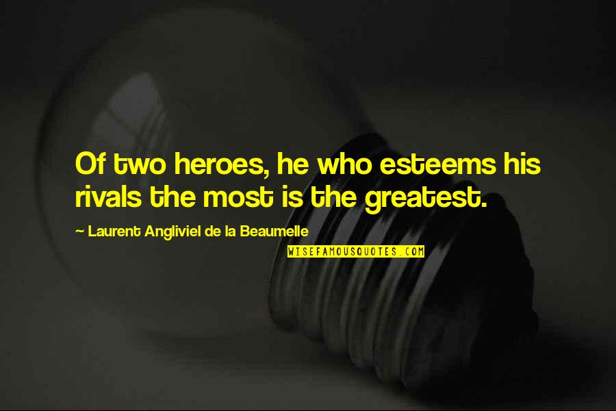 Meurens Quotes By Laurent Angliviel De La Beaumelle: Of two heroes, he who esteems his rivals