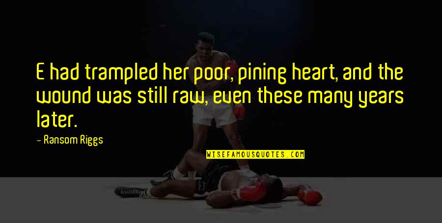 Meurice Garment Quotes By Ransom Riggs: E had trampled her poor, pining heart, and Meurice Garment Quotes By Ransom Riggs: E had trampled her poor, pining heart, and