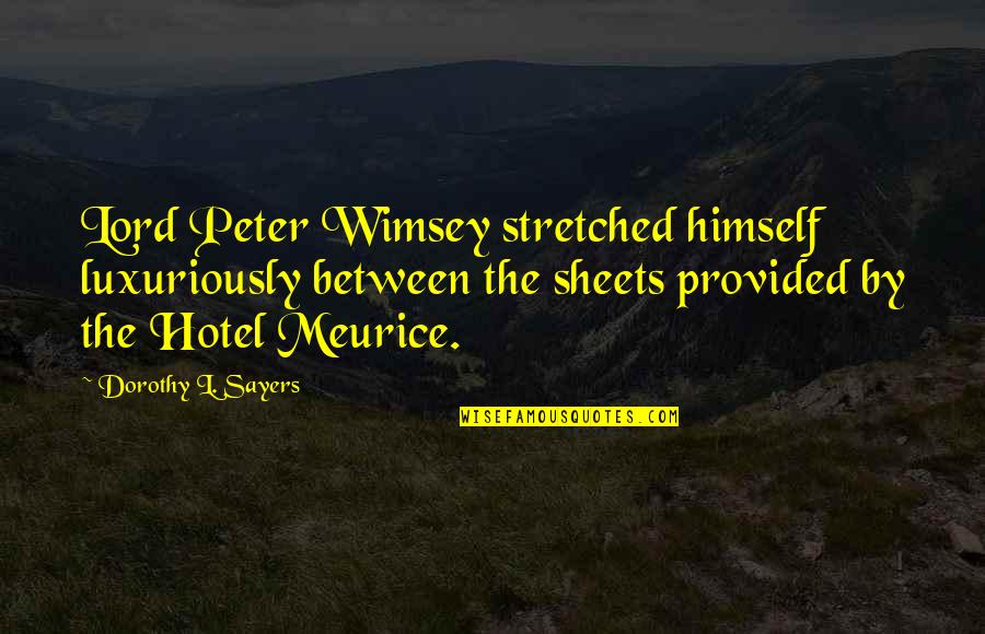 Meurice Hotel Quotes By Dorothy L. Sayers: Lord Peter Wimsey stretched himself luxuriously between the