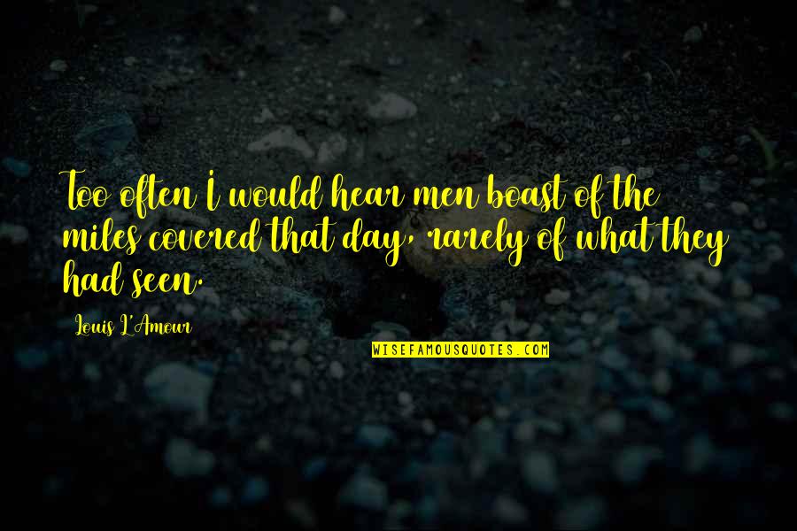 Meurig Bowen Quotes By Louis L'Amour: Too often I would hear men boast of Meurig Bowen Quotes By Louis L'Amour: Too often I would hear men boast of