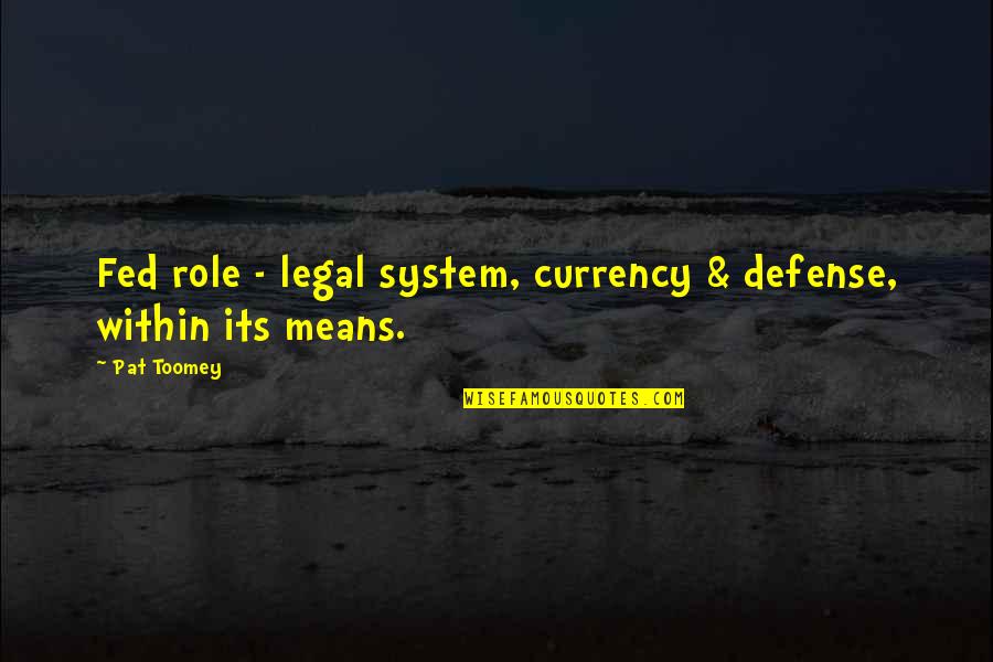 Meurkes Quotes By Pat Toomey: Fed role - legal system, currency & defense,