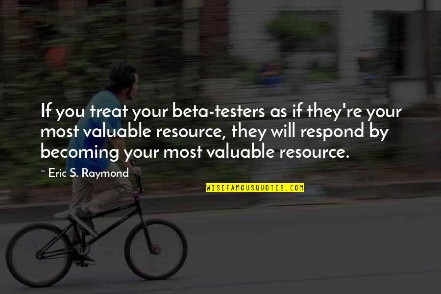 Meuron Ointment Quotes By Eric S. Raymond: If you treat your beta-testers as if they're Meuron Ointment Quotes By Eric S. Raymond: If you treat your beta-testers as if they're