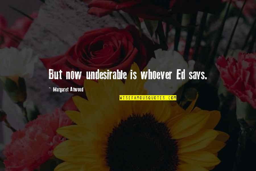 Meuron Quotes By Margaret Atwood: But now undesirable is whoever Ed says.