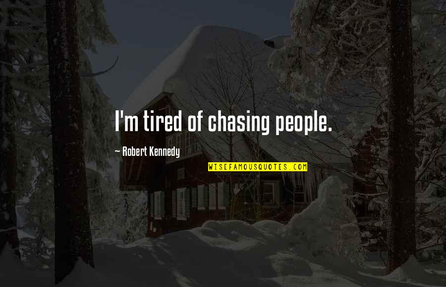 Meuron's Quotes By Robert Kennedy: I'm tired of chasing people.