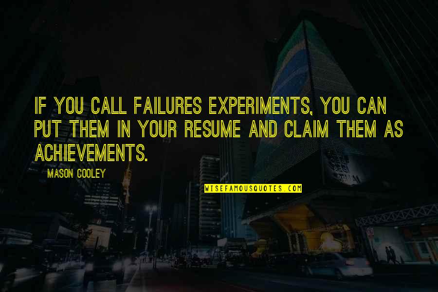 Meursault Blagny Quotes By Mason Cooley: If you call failures experiments, you can put Meursault Blagny Quotes By Mason Cooley: If you call failures experiments, you can put